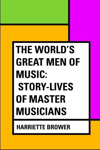 The World's Great Men of Music Story Lives of Master Musicians